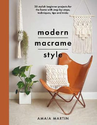 Modern Macrame Style : 20 stylish beginner projects for the home with step-by-steps, techniques, tips and tricks - Amaia Martin