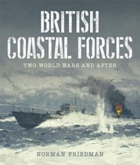 British Coastal Forces : Two World Wars and After - NORMAN FRIEDMAN