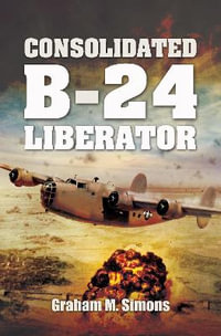 Consolidated B-24 Liberator : Images of War - Graham M. Simons