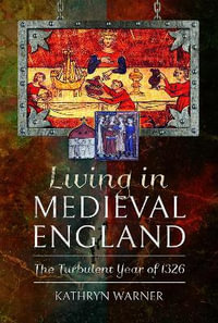 Living in Medieval England : The Turbulent Year of 1326 - KATHRYN WARNER