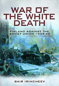 War of the White Death : Finland Against the Soviet Union 1939-40 - BAIR IRINCHEEV