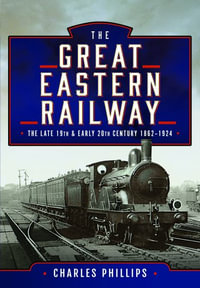 Great Eastern Railway, The Late 19th and Early 20th Century, 1862-1924 - CHARLES PHILLIPS