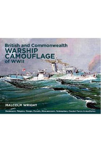 British and Commonwealth Warship Camouflage of WWII : Destroyers, Frigates, Escorts, Minesweepers, Coastal Warfare Craft, Submarines & Auxiliaries (Vol - MALCOLM GEORGE WRIGHT