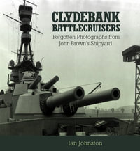 Clydebank Battlecruisers : Forgotten Photographs from John Brown's Shipyard - IAN JOHNSTON