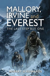Mallory, Irvine and Everest : The Last Step But One - Robert H Edwards