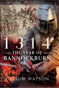 1314 : The Year of Bannockburn - Callum Watson