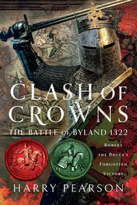 Clash of Crowns : The Battle of Byland 1322: Robert the Bruce's Forgotten Victory - Harry Pearson