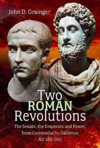 Two Roman Revolutions : The Senate, the Emperors and Power, from Commodus to Gallienus (AD 180-260) - JOHN D. GRAINGER