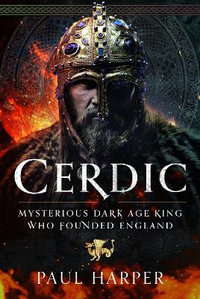 Cerdic : Mysterious Dark Age king who founded England - PAUL HARPER