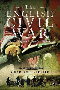 The English Civil War : Myth, Legend and Popular Memory - Charles J Esdaile