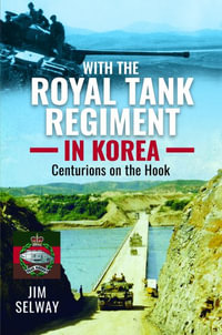 With the Royal Tank Regiment in Korea : Centurions on the Hook - JIM SELWAY