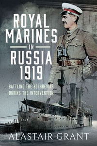 Royal Marines in Russia, 1919 : Battling the Bolsheviks During the Intervention - Alastair Grant