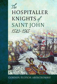 Hospitaller Knights of Saint John, 1523-1565 - GORDON ELLYSON ABERCROMBIE