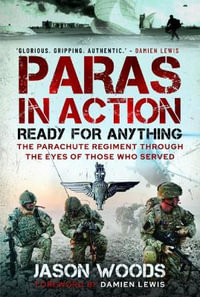 Paras in Action : Ready for Anything - The Parachute Regiment Through the Eyes of Those who Served - JASON WOODS