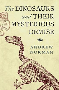 Dinosaurs and their Mysterious Demise - ANDREW NORMAN