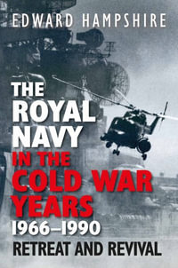 Royal Navy in the Cold War Years, 1966-1990 : Retreat and Revival - EDWARD HAMPSHIRE