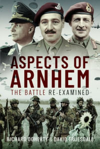 Aspects of Arnhem : The Battle Re-examined - RICHARD DOHERTY