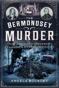 Bermondsey Murder : Scotland Yard's First Great Challenge and Dickens' Inspiration - ANGELA BUCKLEY