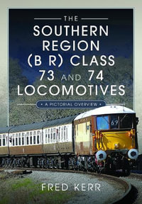 Southern Region (B R) Class 73 and 74 Locomotives : A Pictorial Overview - FRED KERR