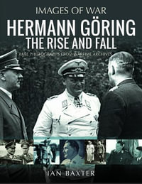 Hermann Goring : The Rise and Fall: Rare Photographs from Wartime Archives - IAN BAXTER