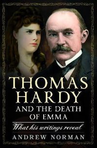 Thomas Hardy and the Death of Emma : What His Writings Reveal - ANDREW NORMAN