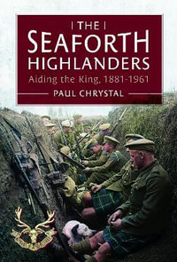 Seaforth Highlanders : Aiding the King, 1881-1961 - PAUL CHRYSTAL