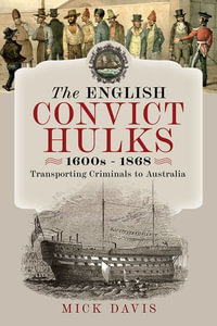 The English Convict Hulks 1600s - 1868 : Transporting Criminals to Australia - Mick Davis