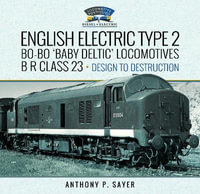 English Electric Type 2 Bo-Bo 'Baby Deltic' Locomotives : B R Class 23, Design to Destruction - ANTHONY P. SAYER