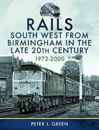 Rails South West From Birmingham in the Late 20th Century, 1972-2000 - PETER J. GREEN