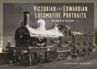 Victorian and Edwardian Locomotive Portraits : The South of England - ANTHONY BURTON