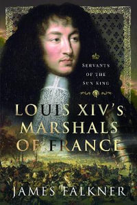 Louis XIV's Marshals of France : Servants of the Sun King - JAMES FALKNER