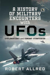 A History of Military Encounters with UFOs : Explanations and Combat Strategies - Robert Allred