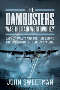 The Dambusters - 'Was it Worth it?' : Barnes Wallis and the Men Behind the Raid in Their Own Words - John Sweetman