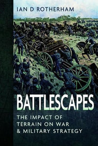 Battlescapes : The Impact of Terrain on War and Military Strategy - IAN D. ROTHERHAM