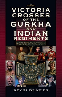 Victoria Crosses of the Gurkha and Indian Regiments - Kevin Brazier