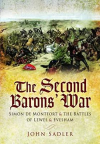 The Second Baron's War : Simon de Montfort and the Battle of Lewes and Evesham - JOHN SADLER