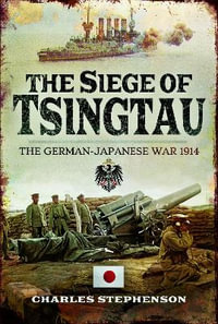 The Siege of Tsingtau : The German-Japanese War 1914 - Charles Stephenson