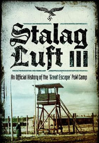 Stalag Luft III : An Official History of the 'Great Escape' PoW Camp - AN OFFICIAL HISTORY