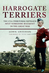 Harrogate Terriers : The 1/5th (Territorial) Battalion West Yorkshire Regiment in the Great War - JOHN SHEEHAN