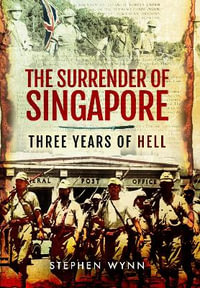 Surrender of Singapore : Three Years of Hell - STEPHEN WYNN