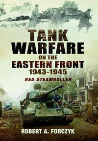 Tank Warfare on the Eastern Front 1943-1945 : Red Steamroller - ROBERT A. FORCZYK