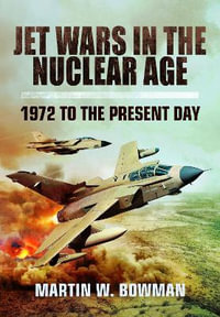 Jet Wars in the Nuclear Age : 1972 to the Present Day - MARTIN W. BOWMAN