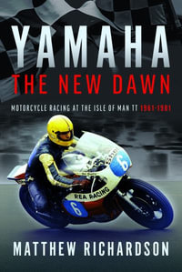 Yamaha : The New Dawn: Motorcycle Racing at the Isle of Man TT 1961-1981 - MATTHEW RICHARDSON