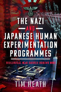 Nazi and Japanese Human Experimentation Programmes : Biological War Crimes during WW2 - TIM HEATH