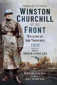 With Winston Churchill at the Front : Winston in the Trenches 1916 - Andrew Dewar Gibb