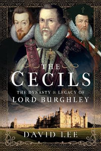 The Cecils : The Dynasty and Legacy of Lord Burghley - David Lee