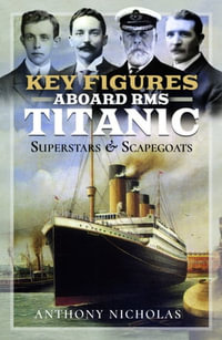 Key Figures Aboard RMS Titanic : Superstars & Scapegoats - Anthony Nicholas