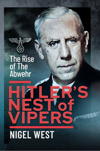 Hitler's Nest of Vipers : The Rise Of The Abwehr - Nigel West