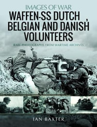 Waffen-SS Dutch & Belgian Volunteers : Images of War - IAN BAXTER