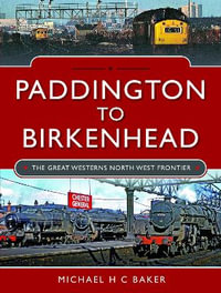 Paddington to Birkenhead : The Great Western's North West Frontier - MICHAEL H. C. BAKER